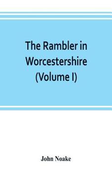 Paperback The rambler in Worcestershire; or, Stray notes on churches and congregations (Volume I) Book