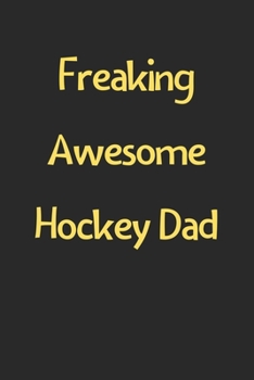 Paperback Freaking Awesome Hockey Dad: Lined Journal, 120 Pages, 6 x 9, Funny Hockey Gift Idea, Black Matte Finish (Freaking Awesome Hockey Dad Journal) Book