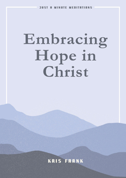 Embracing Hope in Christ (Just A Minute Meditations)