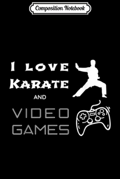 Composition Notebook: I Love Karate Video Games  Journal/Notebook Blank Lined Ruled 6x9 100 Pages