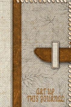 Art Up This Journal: Wreck This Journal with an artistic way to have fun writing, sketch, doodle and color in. 6x9 120 pages