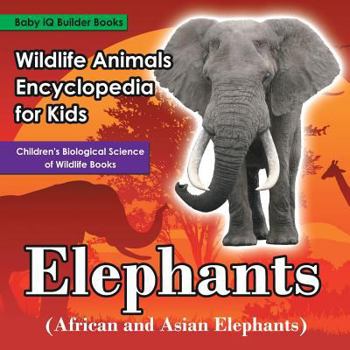 Paperback Wildlife Animals Encyclopedia for Kids - Elephants (African and Asian Elephants) - Children's Biological Science of Wildlife Books Book