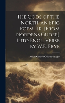 Hardcover The Gods of the North, an Epic Poem, Tr. [From Nordens Guder] Into Engl. Verse by W.E. Frye Book