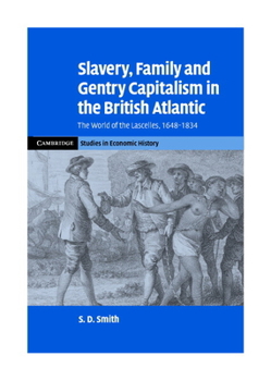 Slavery, Family, and Gentry Capitalism in the British Atlantic: The World of the Lascelles, 16481834 - Book  of the Cambridge Studies in Economic History - Second Series