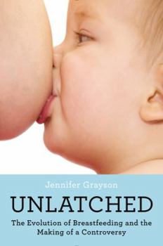 Paperback Unlatched: The Evolution of Breastfeeding and the Making of a Controversy Book