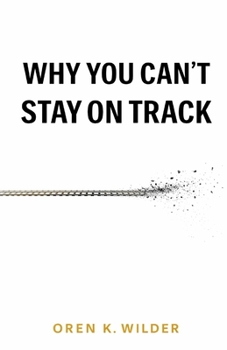 Why You Can’t Stay On Track: (Even When You Know What to Do)