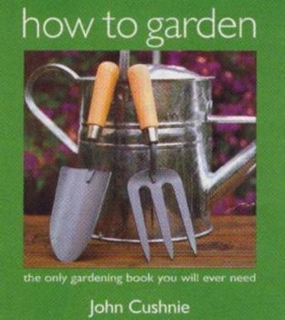 Paperback How to Garden : The Only Gardening Book You Will Ever Need Book