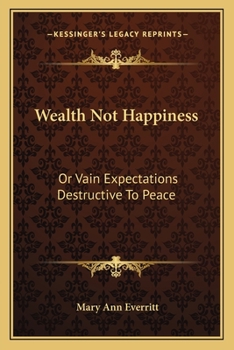 Paperback Wealth Not Happiness: Or Vain Expectations Destructive To Peace Book