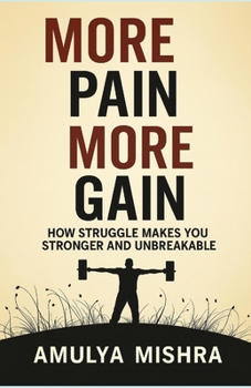 Paperback More pain, more gain: How Struggle Makes You Stronger and Unbreakable Book