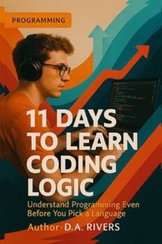 Paperback 11 Days to Learn Coding Logic: Understand Programming Even Before You Pick a Language Book