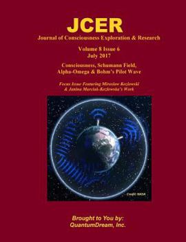 Paperback Journal of Consciousness Exploration & Research Volume 8 Issue 6: Consciousness, Schumann Field, Alpha-Omega & Bohm's Pilot Wave Book