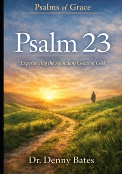 Psalms Of Grace: Experiencing Abundant Grace In The 23rd Psalm: The Grace Of God's Care (Psalms of Grace Series: Discovering God's Grace Through The Psalms)