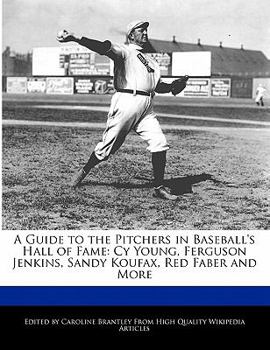 A Guide to the Pitchers in Baseball's Hall of Fame : Cy Young, Ferguson Jenkins, Sandy Koufax, Red Faber and More