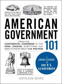 American Government 101: From the Continental Congress to the Iowa Caucus, Everything You Need to Know About US Politics - Book  of the Adams 101