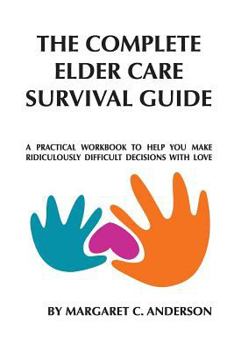Paperback Complete Elder Care Survival Guide: A Workbook for Parenting Our Parents with Love Book