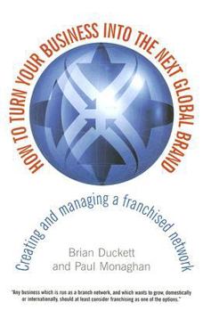 Paperback How to Turn Your Business Into the Next Global Brand: Creating and Managing a Franchised Network Book