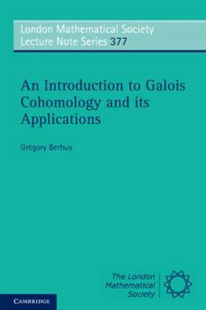 An Introduction to Galois Cohomology and its Applications - Book #377 of the London Mathematical Society Lecture Note