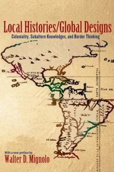 Paperback Local Histories/Global Designs: Coloniality, Subaltern Knowledges, and Border Thinking Book