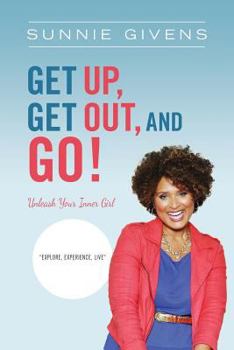 Paperback Get Up, Get Out, And Go!: Unleash Your Inner Girl Book