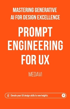Paperback Prompt Engineering for UX - Mastering Generative AI for Design Excellence: Elevate Your UX Design Skills to New Heights Book