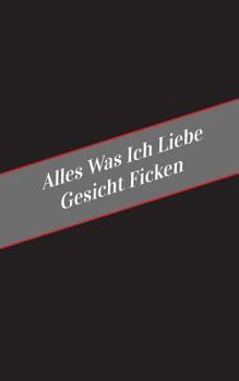 Paperback Alles Was Ich Liebe Uber Gesicht Ficken: Ein Sicherer Platz Fur Deine Kinky Gedanken [German] Book