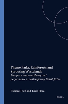 Theme Parks, Rainforests and Sprouting Wastelands: European Essays on Theory and Performance in Contemporary British Fiction
