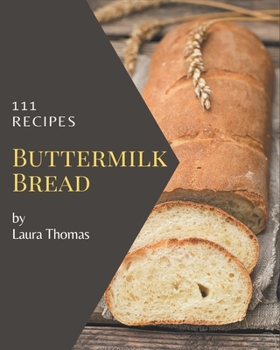 Paperback 111 Buttermilk Bread Recipes: Explore Buttermilk Bread Cookbook NOW! Book