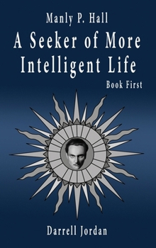Manly P. Hall A Seeker of More Intelligent Life - Book First B0CP9JY5NM Book Cover