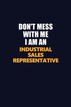 Paperback Don't Mess With Me Because I Am An Industrial Sales Representative: Career journal, notebook and writing journal for encouraging men, women and kids. Book