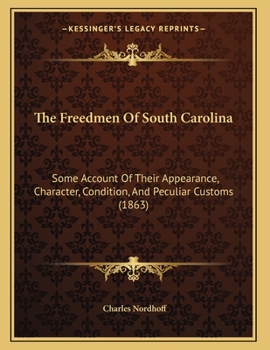 Paperback The Freedmen Of South Carolina: Some Account Of Their Appearance, Character, Condition, And Peculiar Customs (1863) Book