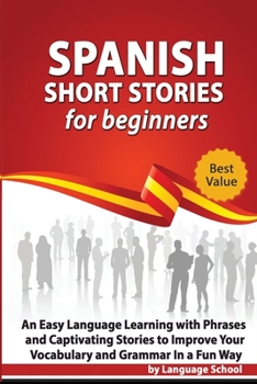 Paperback Spanish Short Stories for Beginners: An Easy Language Learning with Phrases and Captivating Stories to Improve Your Vocabulary and Grammar in a Fun Wa Book