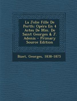 Paperback La Jolie Fille De Perth; Op?ra En 4 Actes De Mm. De Saint Georges & J. Adenis - Primary Source Edition [French] Book