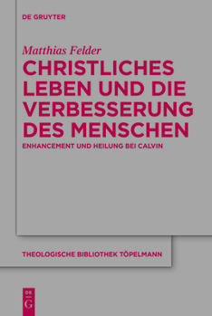 Hardcover Christliches Leben Und Die Verbesserung Des Menschen: Enhancement Und Heiligung Bei Calvin [German] Book