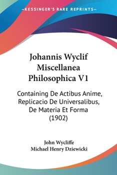 Paperback Johannis Wyclif Miscellanea Philosophica V1: Containing De Actibus Anime, Replicacio De Universalibus, De Materia Et Forma (1902) [Latin] Book