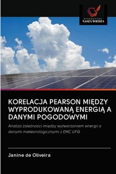 Paperback Korelacja Pearson MiĘdzy WyprodukowanĄ EnergiĄ A Danymi Pogodowymi [Polish] Book