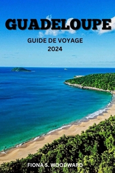 GUADELOUPE GUIDE DE VOYAGE 2024 (French Edition)
