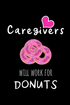 Paperback Caregivers Will Work For Donuts: Funny Gag Gifts for Coworkers, Hilarious Birthday Gifts, Christmas Novelty Gifts for Her, Mother's Day Gift Ideas Book