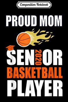 Composition Notebook: Senior Basketball Player Proud Mom Class of 2020 Journal/Notebook Blank Lined Ruled 6x9 100 Pages