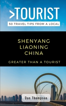 Paperback Greater Than a Tourist- Shenyang Liaoning China: 50 Travel Tips from a Local Book