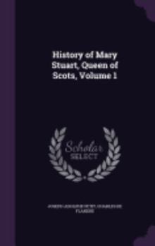 Hardcover History of Mary Stuart, Queen of Scots, Volume 1 Book