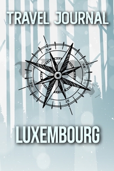 Travel Journal Luxembourg: Travel Diary and Planner | Journal, Notebook, Book, Journey | Writing Logbook | 120 Pages 6x9 | Gift For Backpacker