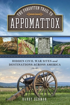 Paperback The Forgotten Trail to Appomattox: Hidden Civil War Sites and Destinations Across America Book