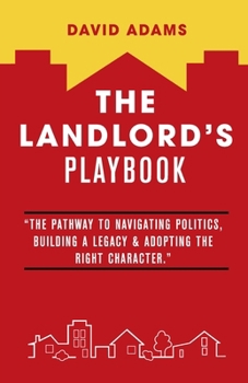 The Landlord's Playbook: “The Pathway to Navigating Politics, Building A Legacy & Adopting the Right Character.”