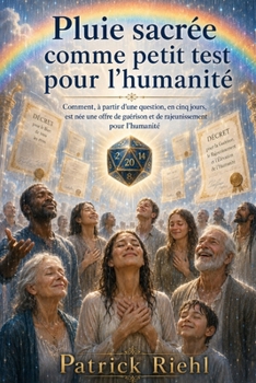La Pluie sacrée, un petit test pour l’humanité: Guérison, rajeunissement, nouvelle Alliance et la question de savoir si l’humanité est prête à rendre ... l’Âge d’Or (Le Patrick Show) (French Edition)