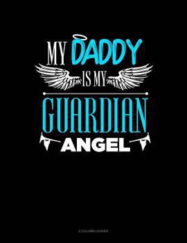Paperback My Daddy Is My Guardian Angel: 4 Column Ledger Book