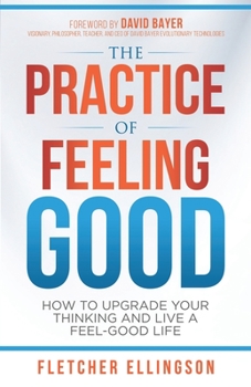 Paperback The Practice of Feeling Good: How to Upgrade Your Thinking and Live a Feel-Good Life Book