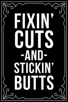 FIXIN' CUTS AND STICKIN BUTTS: This 6"X9" blank line journal makes a great gift idea for any nurse or nursing student.