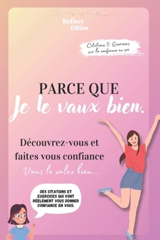 Parce que je le vaux bien: Boostez votre confiance et trouvez le bonheur quotidien - Citations et exercices pour être une femme heureuse (French Edition)