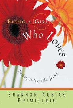 Paperback Being a Girl Who Loves: Learning to Love Like Jesus Book