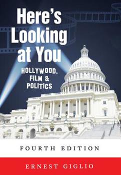 Here's Looking at You: Hollywood, Film & Politics. Fourth Edition